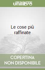 Le cose più raffinate libro