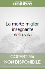 La morte miglior insegnante della vita libro