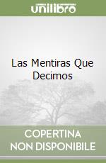 Las Mentiras Que Decimos libro
