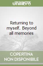Returning to myself. Beyond all memories libro