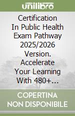 Certification In Public Health Exam Pathway 2025/2026 Version. Accelerate Your Learning With 480+ Expert-Level Practice Questions libro