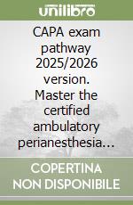 CAPA exam pathway 2025/2026 version. Master the certified ambulatory perianesthesia nurse exam with 500 targeted practice questions libro