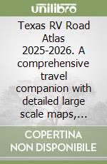 Texas RV Road Atlas 2025-2026. A comprehensive travel companion with detailed large scale maps, scenic byways, rv routes, historic libro