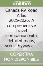 Canada RV Road Atlas 2025-2026. A comprehensive travel companion with detailed maps, scenic byways, rv routes, historic landmarks libro