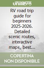 RV road trip guide for beginners 2025-2026. Detailed scenic routes, interactive maps, best campgrounds, hidden gems & essential travel tips libro