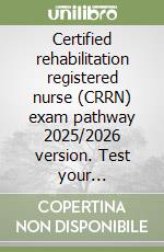 Certified rehabilitation registered nurse (CRRN) exam pathway 2025/2026 version. Test your understanding with 475+ practice questions that matter libro