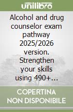 Alcohol and drug counselor exam pathway 2025/2026 version. Strengthen your skills using 490+ challenge-focused questions libro