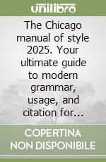 The Chicago manual of style 2025. Your ultimate guide to modern grammar, usage, and citation for writers, editors, and publishers libro