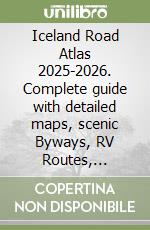 Iceland Road Atlas 2025-2026. Complete guide with detailed maps, scenic Byways, RV Routes, National Parks & outdoor recreations libro