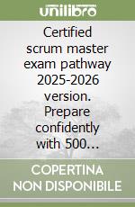 Certified scrum master exam pathway 2025-2026 version. Prepare confidently with 500 well-structured practice questions libro