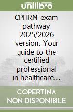 CPHRM exam pathway 2025/2026 version. Your guide to the certified professional in healthcare risk management exam with 500 questions libro
