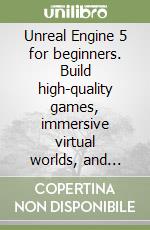 Unreal Engine 5 for beginners. Build high-quality games, immersive virtual worlds, and advanced interactive contents libro