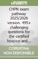 CHPN exam pathway 2025/2026 version. 495+ challenging questions for the certified hospice and palliative nurse exam libro
