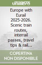 Europe with Eurail 2025-2026. Scenic train routes, interrail passes, travel tips & rail maps across european countries libro