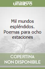 Mil mundos espléndidos. Poemas para ocho estaciones libro