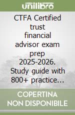 CTFA Certified trust financial advisor exam prep 2025-2026. Study guide with 800+ practice questions, detailed answer explanations & expert test-taking strategy libro