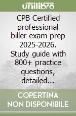CPB Certified professional biller exam prep 2025-2026. Study guide with 800+ practice questions, detailed answer explanations & proven test-taking strategy libro
