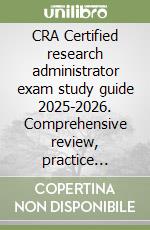CRA Certified research administrator exam study guide 2025-2026. Comprehensive review, practice questions, and proven test strategies for certification success libro