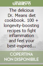 The delicious Dr. Means diet cookbook. 100 + longevity-boosting recipes to fight inflammation and feel your best-inspired by Dr. Casey Means libro