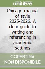 Chicago manual of style 2025-2026. A clear guide to writing and referencing in academic settings libro