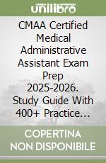 CMAA Certified Medical Administrative Assistant Exam Prep 2025-2026. Study Guide With 400+ Practice Tests, Full-Length Exams, Strategies & Tips To Pass On Your First Try libro