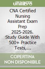 CNA Certified Nursing Assistant Exam Prep 2025-2026. Study Guide With 500+ Practice Tests, Full-Length Exams, Strategies & Tips To Pass On Your First Try libro