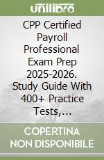 CPP Certified Payroll Professional Exam Prep 2025-2026. Study Guide With 400+ Practice Tests, Full-Length Exams, Strategies & Tips To Pass On Your First Try libro