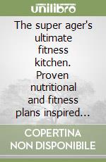 The super ager's ultimate fitness kitchen. Proven nutritional and fitness plans inspired by dr. Eric Topol for optimal health and longevity libro