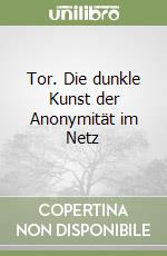 Tor. Die dunkle Kunst der Anonymität im Netz libro