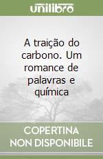 A traição do carbono. Um romance de palavras e química libro