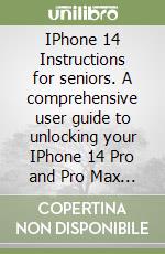 IPhone 14 Instructions for seniors. A comprehensive user guide to unlocking your IPhone 14 Pro and Pro Max features, with tips & tricks libro