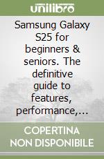 Samsung Galaxy S25 for beginners & seniors. The definitive guide to features, performance, setup, troubleshooting tips, tricks, and hidden hacks libro