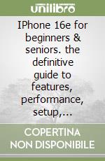 IPhone 16e for beginners & seniors. the definitive guide to features, performance, setup, troubleshooting tips, tricks, and hidden hacks libro