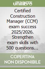Certified Construction Manager (CCM) exam success 2025/2026. Strengthen exam skills with 500 questions and answers libro