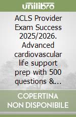 ACLS Provider Exam Success 2025/2026. Advanced cardiovascular life support prep with 500 questions & answers libro