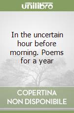 In the uncertain hour before morning. Poems for a year libro