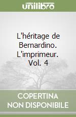 L'héritage de Bernardino. L'imprimeur. Vol. 4 libro