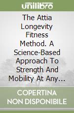 The Attia Longevity Fitness Method. A Science-Based Approach To Strength And Mobility At Any Age Inspired By Petter Attia libro