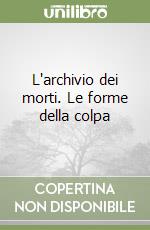 L'archivio dei morti. Le forme della colpa libro