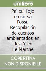 Pa' cu' l'ojo e riso sa l'ossi. Recopilación de cuentos ambientados en Jesi Y en Le Marche libro