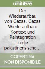 Der Wiederaufbau von Gazas. Gazas Wiederaufbau: Kontext und Reintegration in die palästinensische Wirtschaft