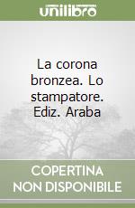 La corona bronzea. Lo stampatore. Ediz. Araba