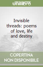 Invisible threads: poems of love, life and destiny libro