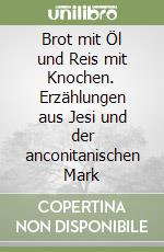 Brot mit Öl und Reis mit Knochen. Erzählungen aus Jesi und der anconitanischen Mark