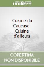 Cuisine du Caucase. Cuisine d'ailleurs