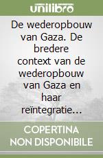 De wederopbouw van Gaza. De bredere context van de wederopbouw van Gaza en haar reïntegratie in de palestijnse economie
