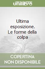 Ultima esposizione. Le forme della colpa
