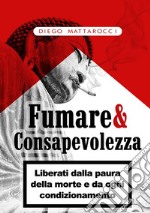 Fumare & consapevolezza. Liberati dalla paura della morte e da ogni condizionamento