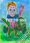 Tutto Mio libro di Cabrele Paolo Luigi