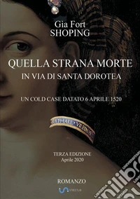 Quella strana morte in via di Santa Dorotea. Un cold case datato 6 aprile 1520 libro
